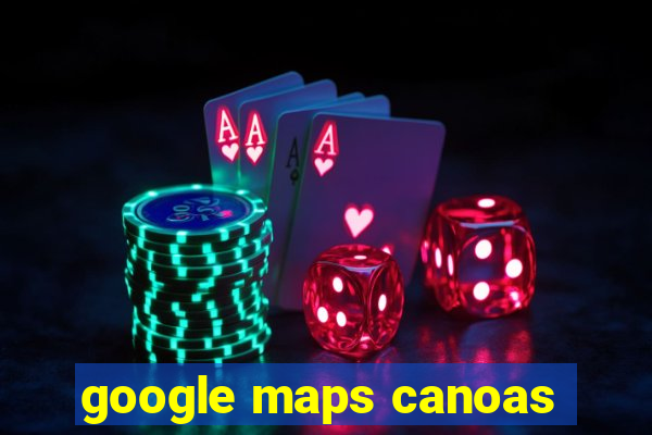 google maps canoas